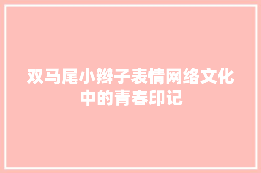 双马尾小辫子表情网络文化中的青春印记