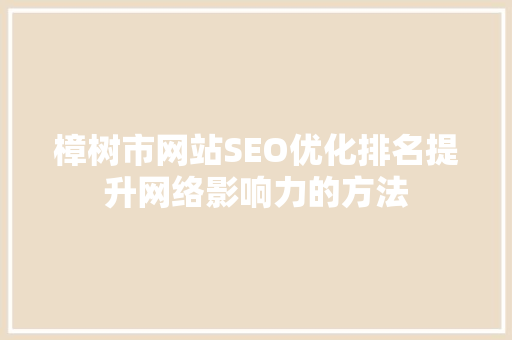 樟树市网站SEO优化排名提升网络影响力的方法