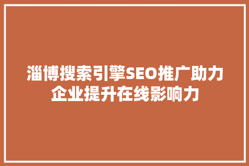淄博搜索引擎SEO推广助力企业提升在线影响力