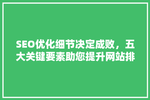 SEO优化细节决定成败，五大关键要素助您提升网站排名