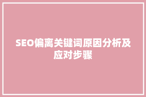 SEO偏离关键词原因分析及应对步骤