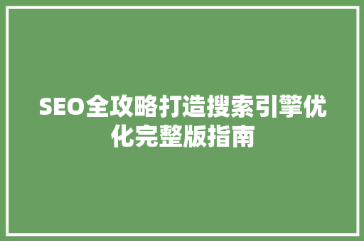 SEO全攻略打造搜索引擎优化完整版指南