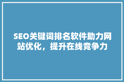 SEO关键词排名软件助力网站优化，提升在线竞争力