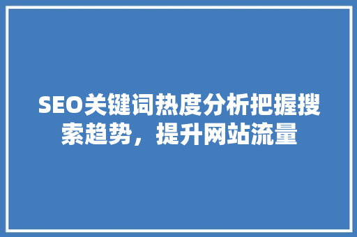 SEO关键词热度分析把握搜索趋势，提升网站流量