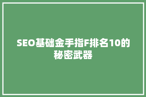SEO基础金手指F排名10的秘密武器