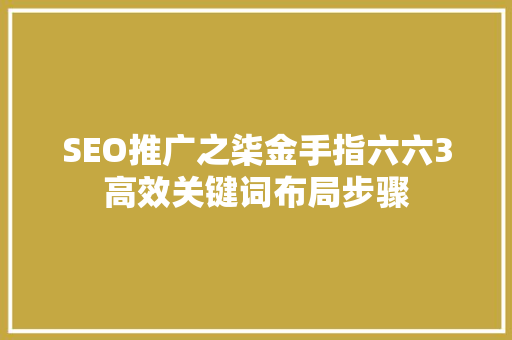 SEO推广之柒金手指六六3高效关键词布局步骤