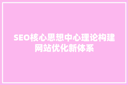SEO核心思想中心理论构建网站优化新体系