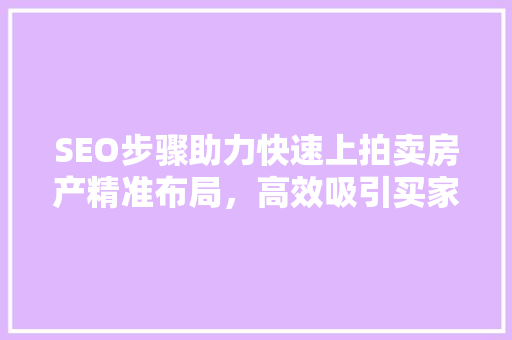 SEO步骤助力快速上拍卖房产精准布局，高效吸引买家