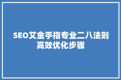 SEO艾金手指专业二八法则高效优化步骤