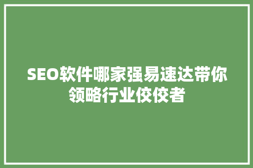 SEO软件哪家强易速达带你领略行业佼佼者
