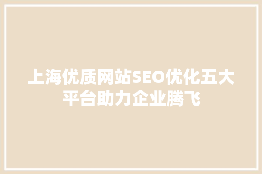 上海优质网站SEO优化五大平台助力企业腾飞  第1张