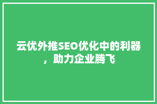 云优外推SEO优化中的利器，助力企业腾飞