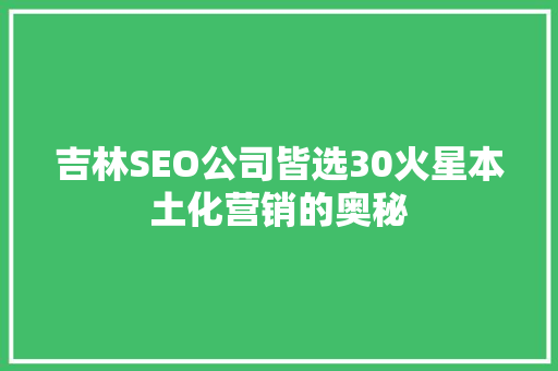 吉林SEO公司皆选30火星本土化营销的奥秘