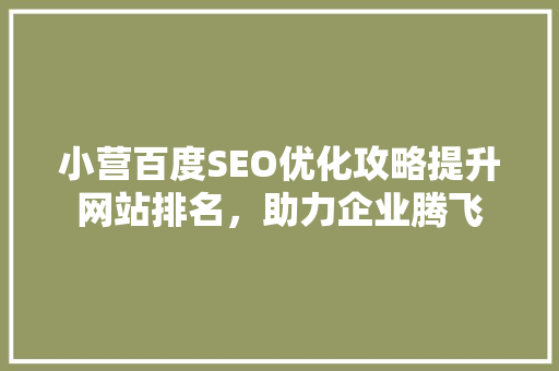 小营百度SEO优化攻略提升网站排名，助力企业腾飞