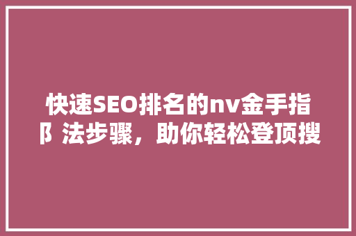快速SEO排名的nv金手指阝法步骤，助你轻松登顶搜索引擎