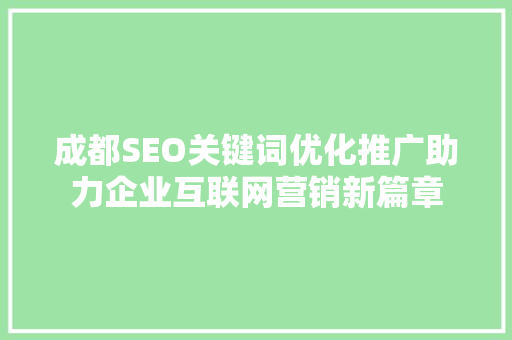 成都SEO关键词优化推广助力企业互联网营销新篇章