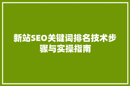 新站SEO关键词排名技术步骤与实操指南
