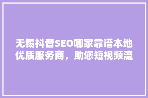 无锡抖音SEO哪家靠谱本地优质服务商，助您短视频流量起飞  第1张