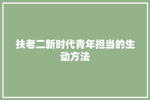 扶老二新时代青年担当的生动方法