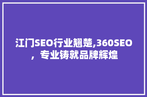 江门SEO行业翘楚,360SEO，专业铸就品牌辉煌