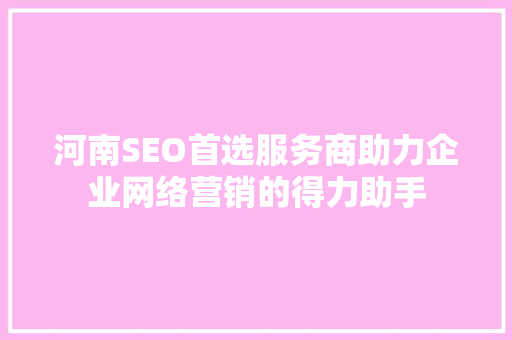 河南SEO首选服务商助力企业网络营销的得力助手