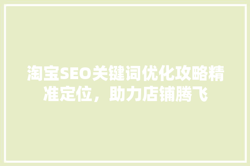 淘宝SEO关键词优化攻略精准定位，助力店铺腾飞