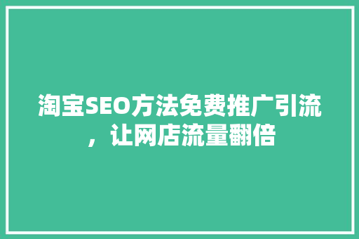 淘宝SEO方法免费推广引流，让网店流量翻倍