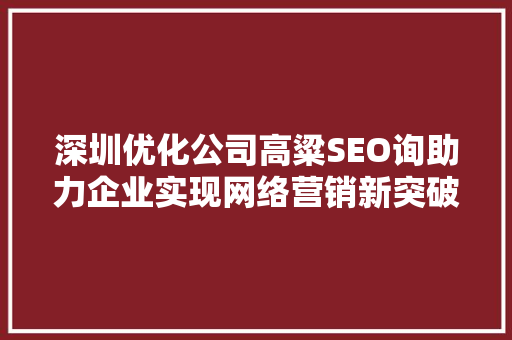 深圳优化公司高粱SEO询助力企业实现网络营销新突破