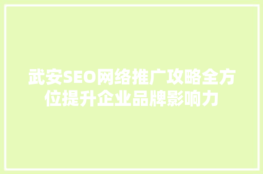 武安SEO网络推广攻略全方位提升企业品牌影响力
