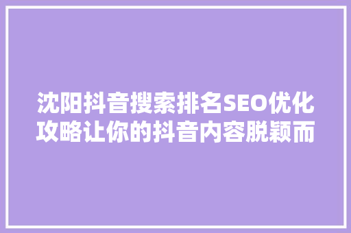 沈阳抖音搜索排名SEO优化攻略让你的抖音内容脱颖而出