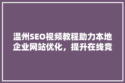 温州SEO视频教程助力本地企业网站优化，提升在线竞争力