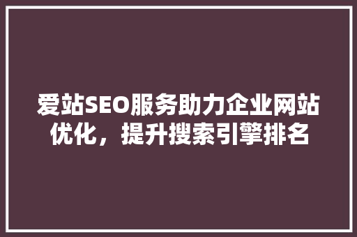 爱站SEO服务助力企业网站优化，提升搜索引擎排名