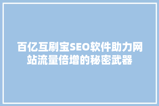 百亿互刷宝SEO软件助力网站流量倍增的秘密武器