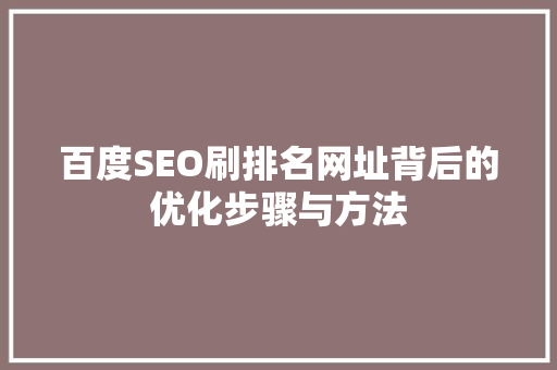 百度SEO刷排名网址背后的优化步骤与方法