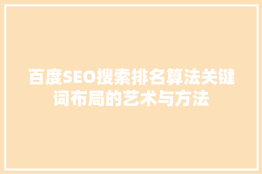 百度SEO搜索排名算法关键词布局的艺术与方法