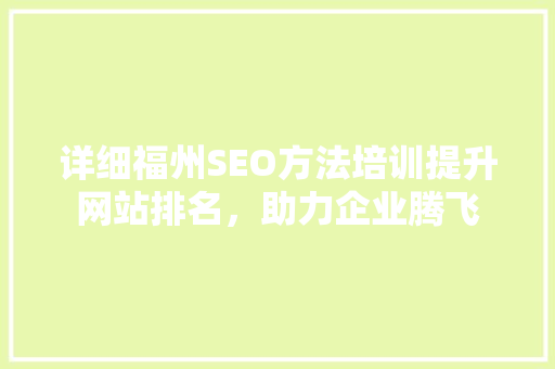 详细福州SEO方法培训提升网站排名，助力企业腾飞