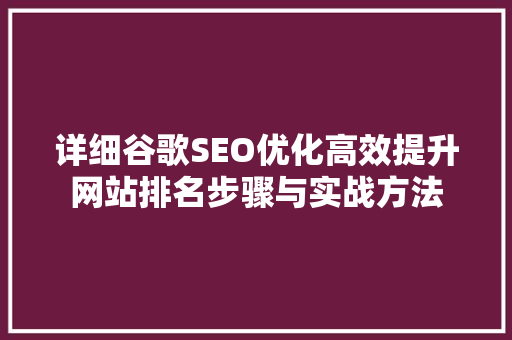 详细谷歌SEO优化高效提升网站排名步骤与实战方法