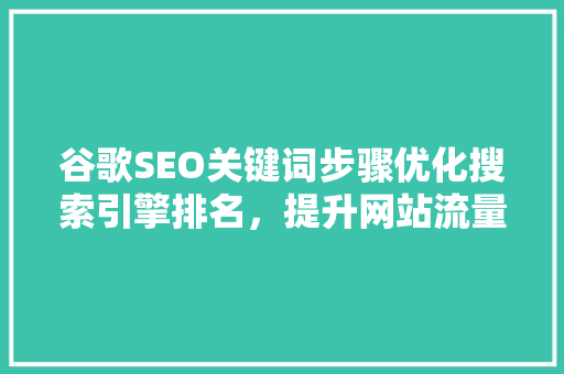 谷歌SEO关键词步骤优化搜索引擎排名，提升网站流量