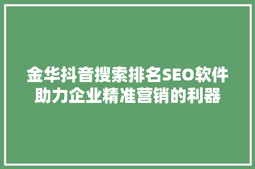 金华抖音搜索排名SEO软件助力企业精准营销的利器