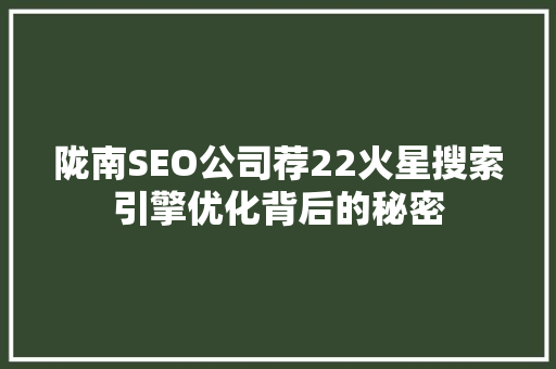 陇南SEO公司荐22火星搜索引擎优化背后的秘密  第1张
