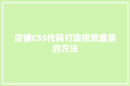 店铺CSS代码打造视觉盛宴的方法