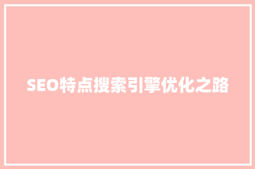 SEO特点搜索引擎优化之路