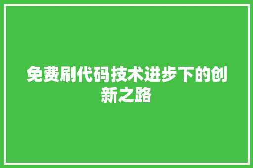 免费刷代码技术进步下的创新之路