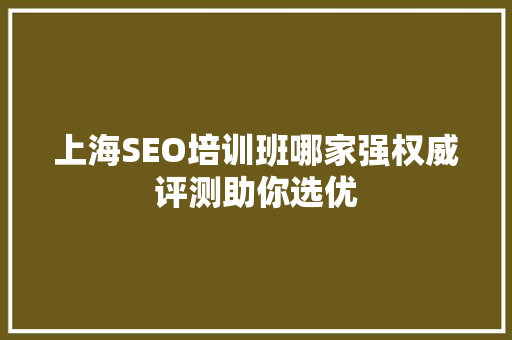 上海SEO培训班哪家强权威评测助你选优