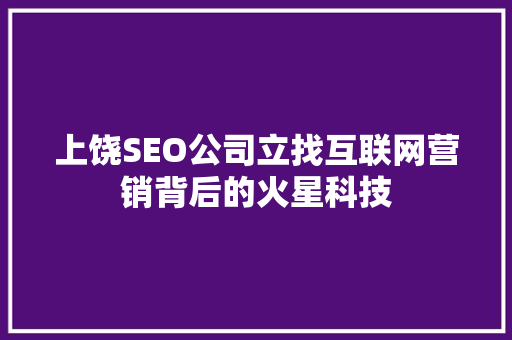 上饶SEO公司立找互联网营销背后的火星科技