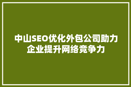 中山SEO优化外包公司助力企业提升网络竞争力