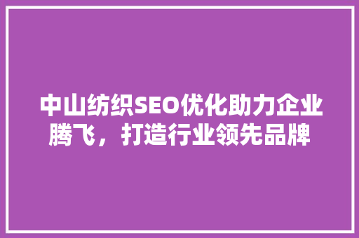 中山纺织SEO优化助力企业腾飞，打造行业领先品牌