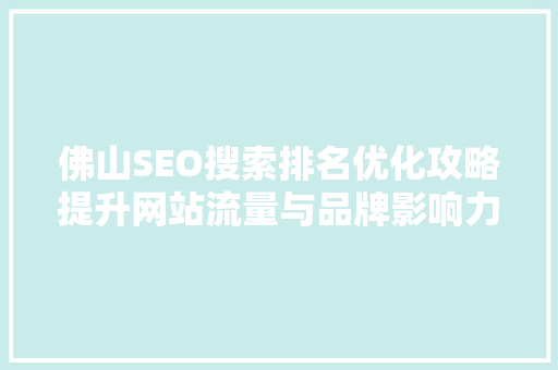 佛山SEO搜索排名优化攻略提升网站流量与品牌影响力的方法
