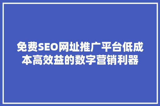 免费SEO网址推广平台低成本高效益的数字营销利器