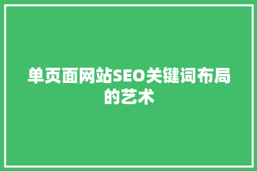 单页面网站SEO关键词布局的艺术